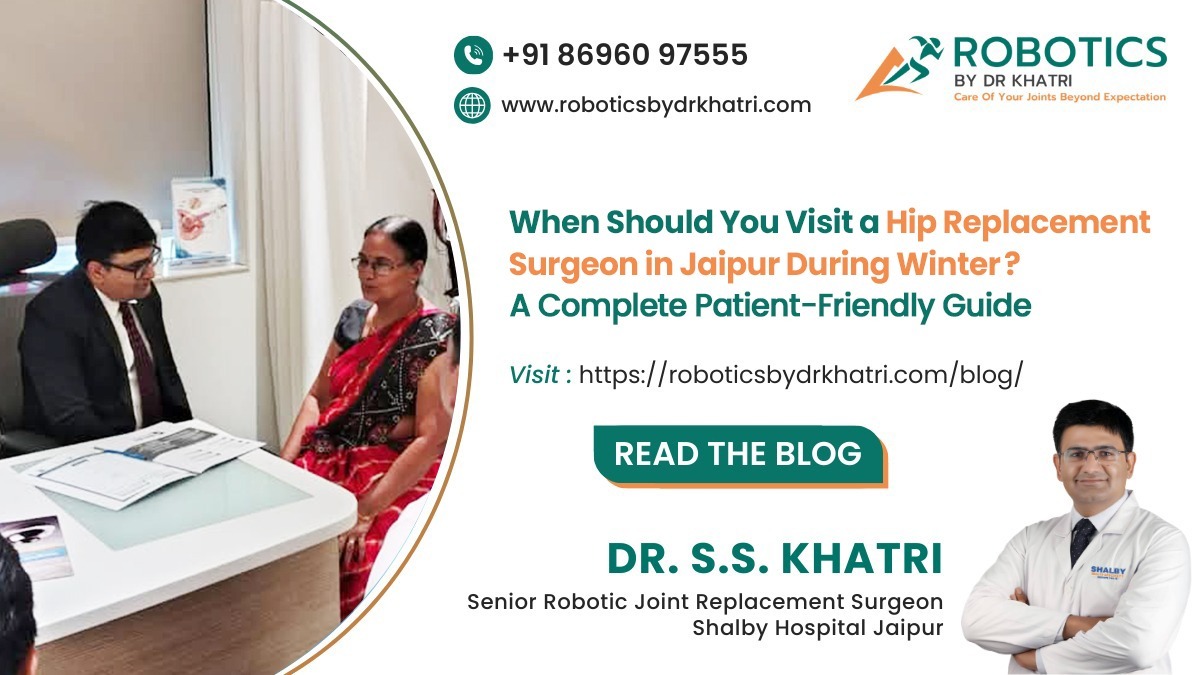 When Should You Visit a Hip Replacement Surgeon in Jaipur During Winter? A Complete Patient-Friendly Guide